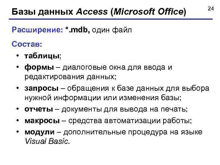 Базы данных Access (Microsoft Office) 24 Расширение: *. mdb, один файл Состав: • таблицы;