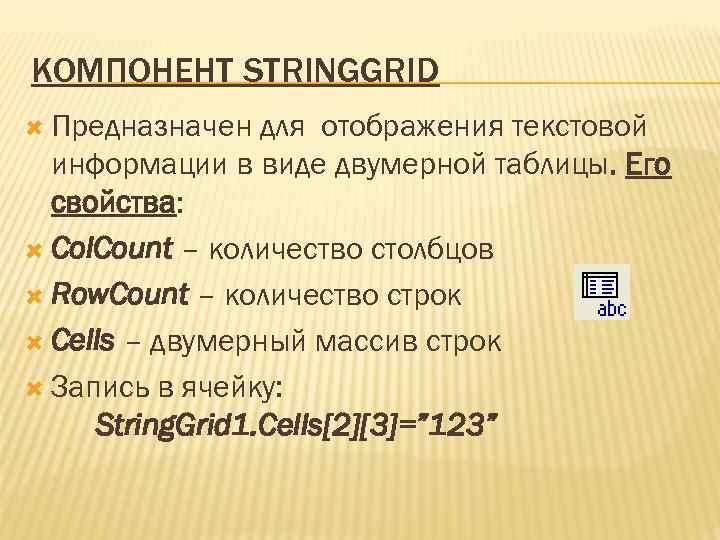 КОМПОНЕНТ STRINGGRID Предназначен для отображения текстовой информации в виде двумерной таблицы. Его свойства: Col.