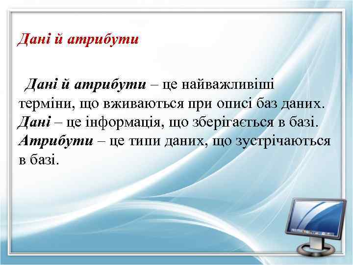Дані й атрибути – це найважливіші терміни, що вживаються при описі баз даних. Дані