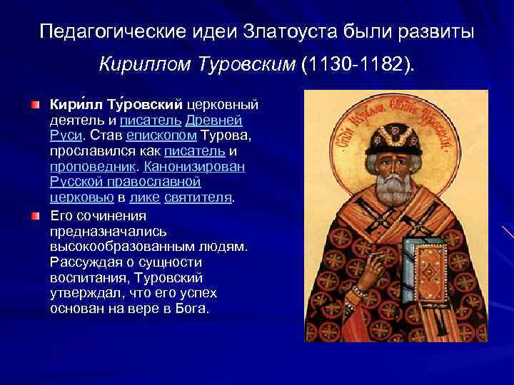 Педагогические идеи Златоуста были развиты Кириллом Туровским (1130 -1182). Кири лл Ту ровский церковный