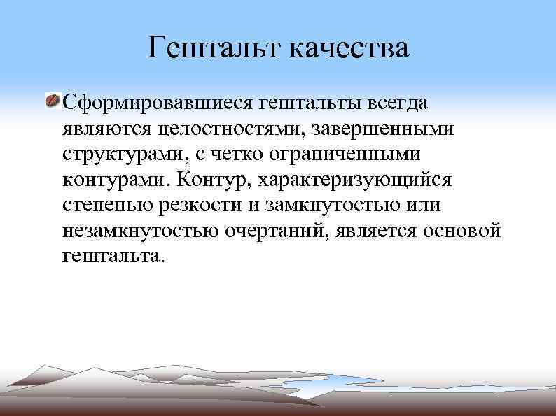 Гештальт качества Сформировавшиеся гештальты всегда являются целостностями, завершенными структурами, с четко ограниченными контурами. Контур,