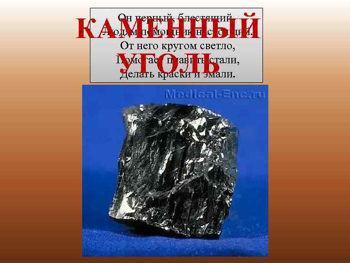 Он черный, блестящий, Людям помощник настоящий. От него кругом светло, Помогает плавить стали, Делать