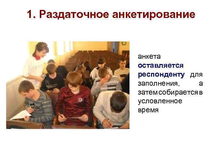 1. Раздаточное анкетирование анкета оставляется респонденту для заполнения, а затем собирается в условленное время