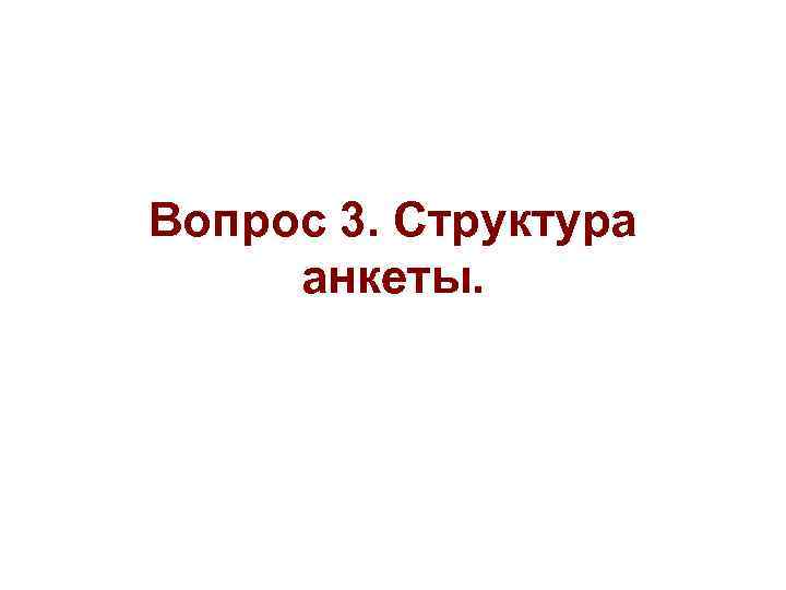 Вопрос 3. Структура анкеты. 
