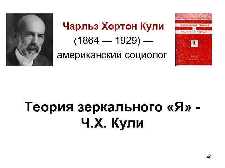 Чарльз Хортон Кули (1864 — 1929) — американский социолог Теория зеркального «Я» - Ч.