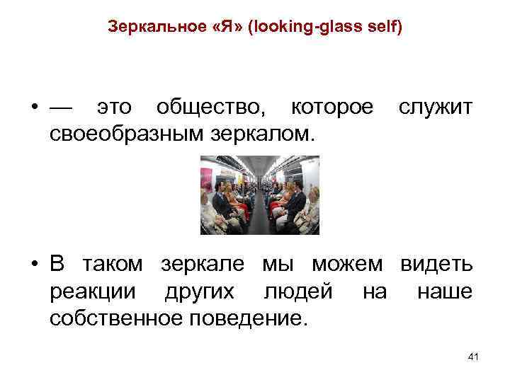 Зеркальное «Я» (looking-glass self) • — это общество, которое служит своеобразным зеркалом. • В