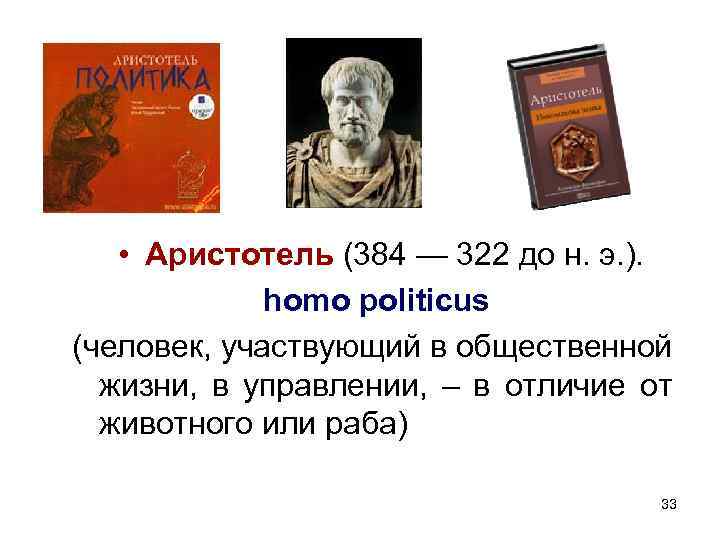 • Аристотель (384 — 322 до н. э. ). homo politicus (человек, участвующий • Аристотель (384 — 322 до н. э. ). homo politicus (человек, участвующий
