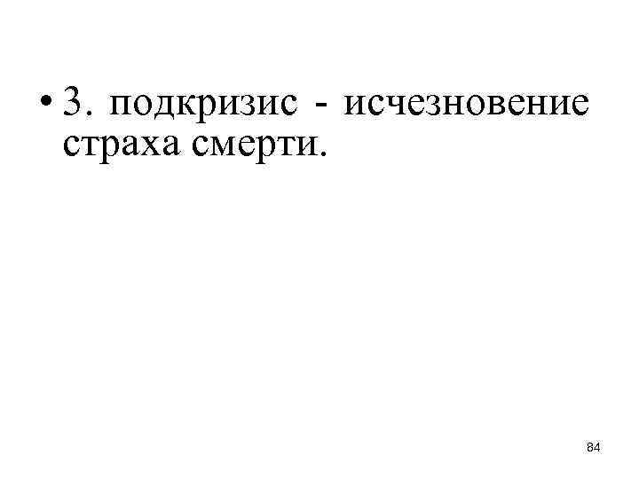 • 3. подкризис - исчезновение страха смерти. 84 • 3. подкризис - исчезновение страха смерти. 84