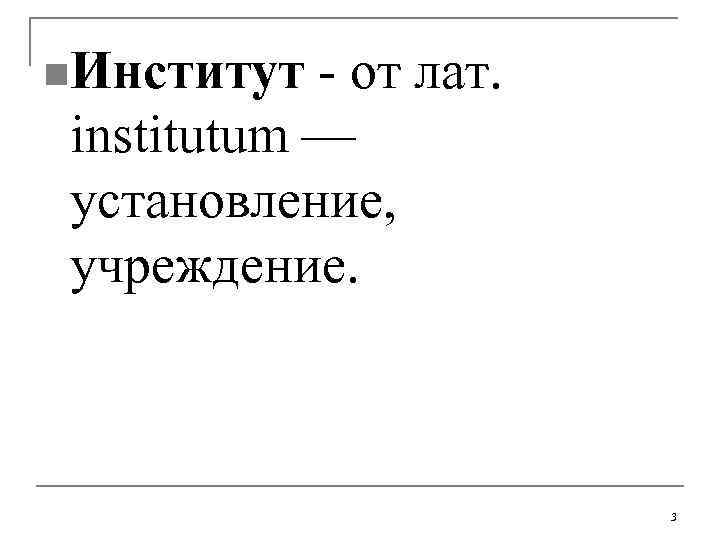 n. Институт от лат. institutum — установление, учреждение. 3 