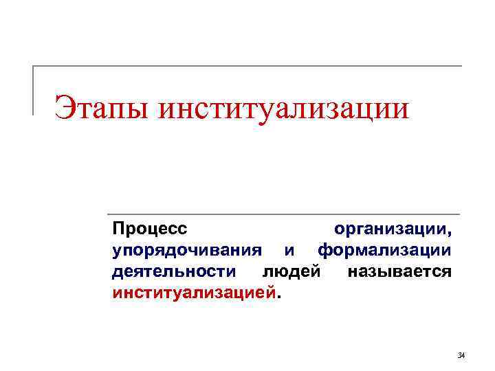Этапы институализации Процесс организации, упорядочивания и формализации деятельности людей называется институализацией. 34 