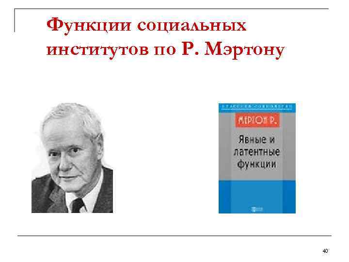 Функции социальных институтов по Р. Мэртону 40 