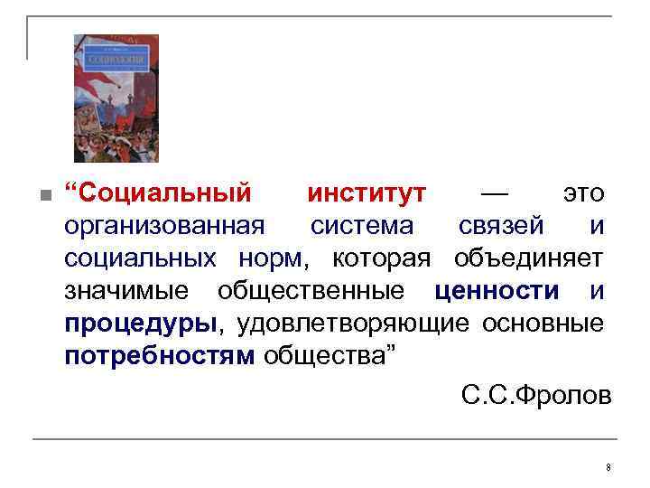 n “Социальный институт — это организованная система связей и социальных норм, которая объединяет значимые
