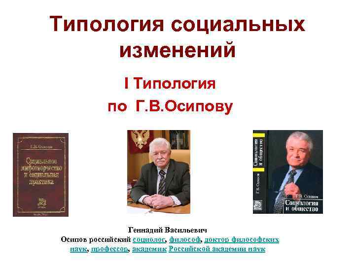 Типология социальных изменений I Типология по Г. В. Осипову Геннадий Васильевич Осипов российский социолог,