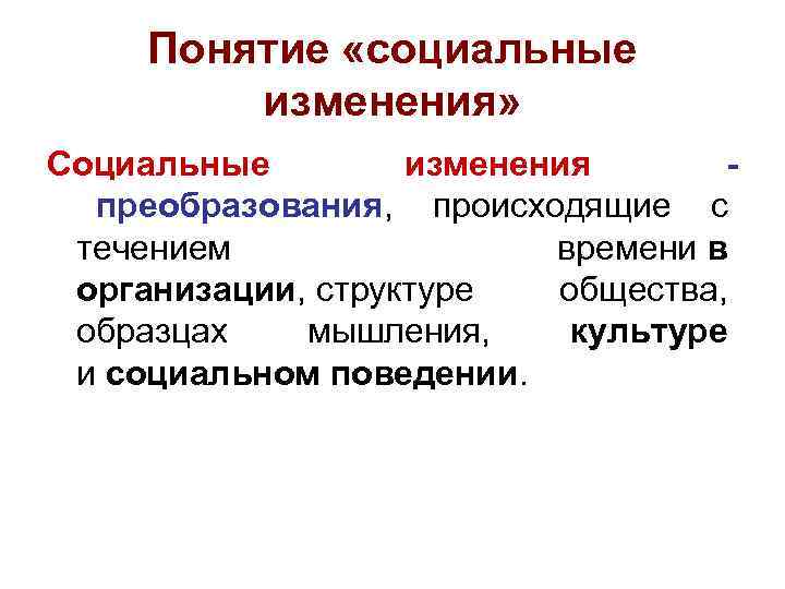 Понятие «социальные изменения» Социальные изменения преобразования, происходящие с течением времени в организации, структуре общества,