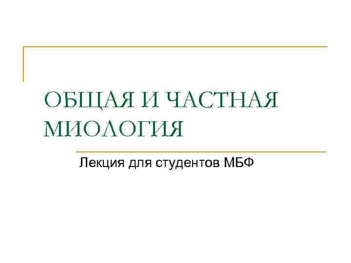 ОБЩАЯ И ЧАСТНАЯ МИОЛОГИЯ Лекция для студентов МБФ 
