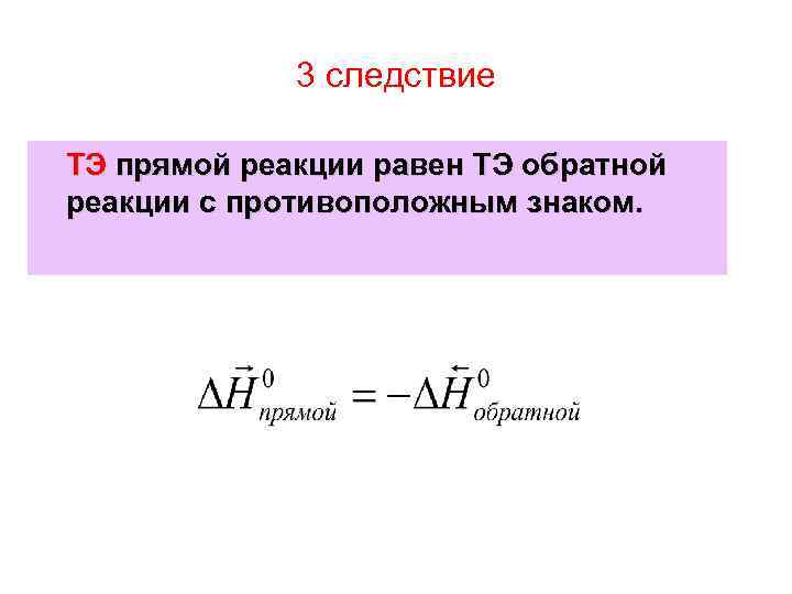 3 следствие ТЭ прямой реакции равен ТЭ обратной реакции с противоположным знаком. 