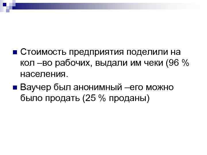 Стоимость предприятия поделили на кол –во рабочих, выдали им чеки (96 % населения. n