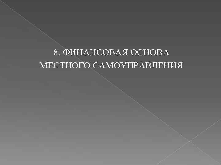 8. ФИНАНСОВАЯ ОСНОВА МЕСТНОГО САМОУПРАВЛЕНИЯ 