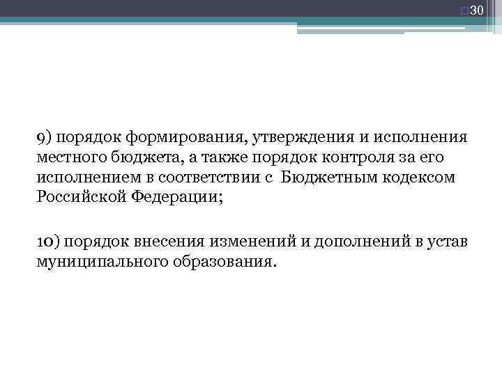 o 30 9) порядок формирования, утверждения и исполнения местного бюджета, а также порядок контроля