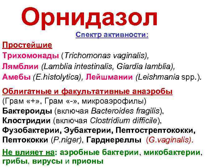 Орнидазол Спектр активности: Простейшие Трихомонады (Trichomonas vaginalis), Лямблии (Lamblia intestinalis, Giardia lamblia), Амебы (E.