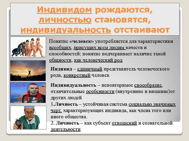 Индивидом рождаются, личностью становятся, индивидуальность отстаивают Понятие «человек» употребляется для характеристики всеобщих, присущих всем