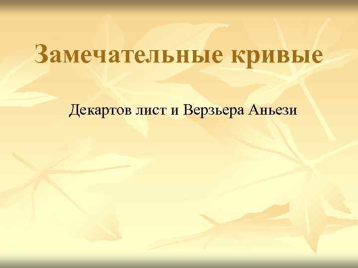 Замечательные кривые Декартов лист и Верзьера Аньези 