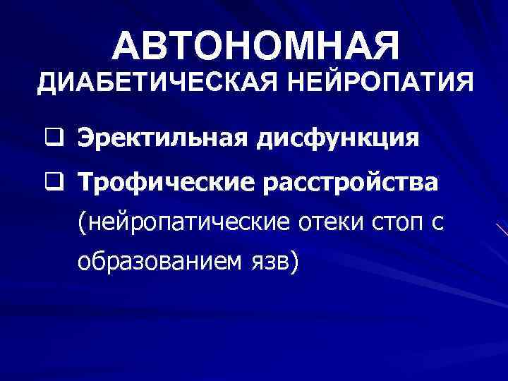 АВТОНОМНАЯ ДИАБЕТИЧЕСКАЯ НЕЙРОПАТИЯ q Эректильная дисфункция q Трофические расстройства (нейропатические отеки стоп с образованием