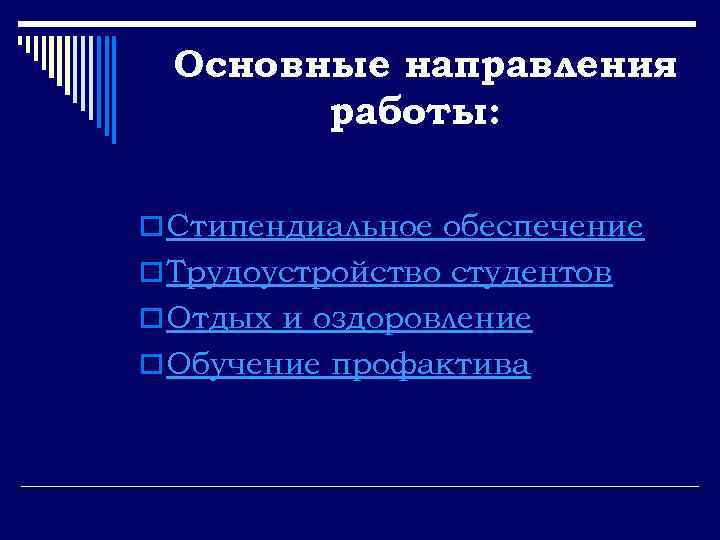 Основные направления работы: o Стипендиальное обеспечение o Трудоустройство студентов o Отдых и оздоровление o