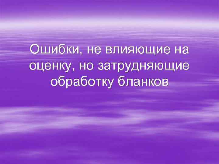 Ошибки, не влияющие на оценку, но затрудняющие обработку бланков 