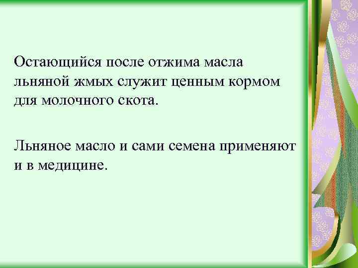 Остающийся после отжима масла льняной жмых служит ценным кормом для молочного скота. Льняное масло