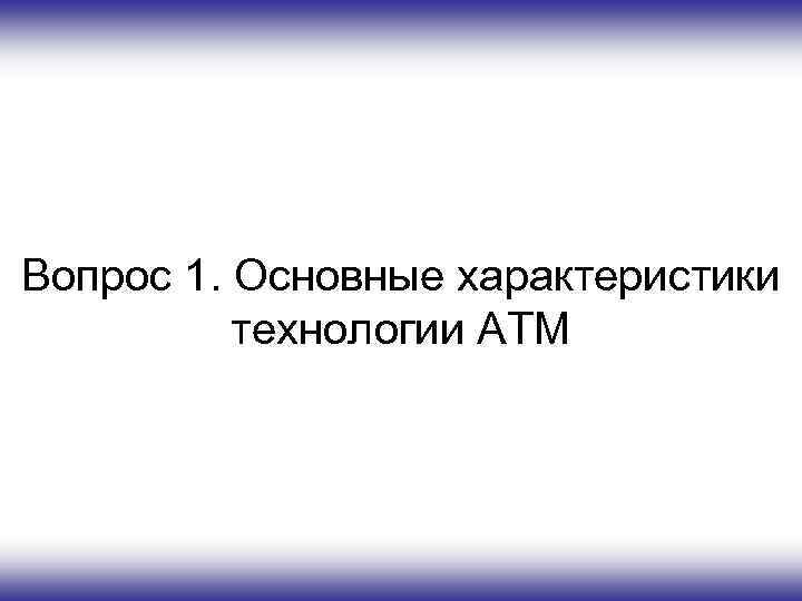 Вопрос 1. Основные характеристики технологии ATM 