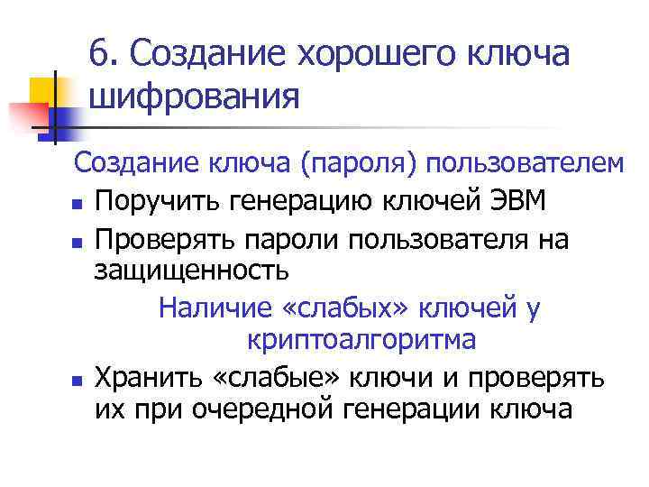 6. Создание хорошего ключа шифрования Создание ключа (пароля) пользователем n Поручить генерацию ключей ЭВМ