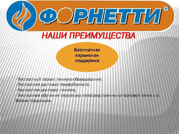 НАШИ ПРЕИМУЩЕСТВА Бесплатная сервисная поддержка - бесплатный сервис печного оборудования; - бесплатная доставка полуфабриката;