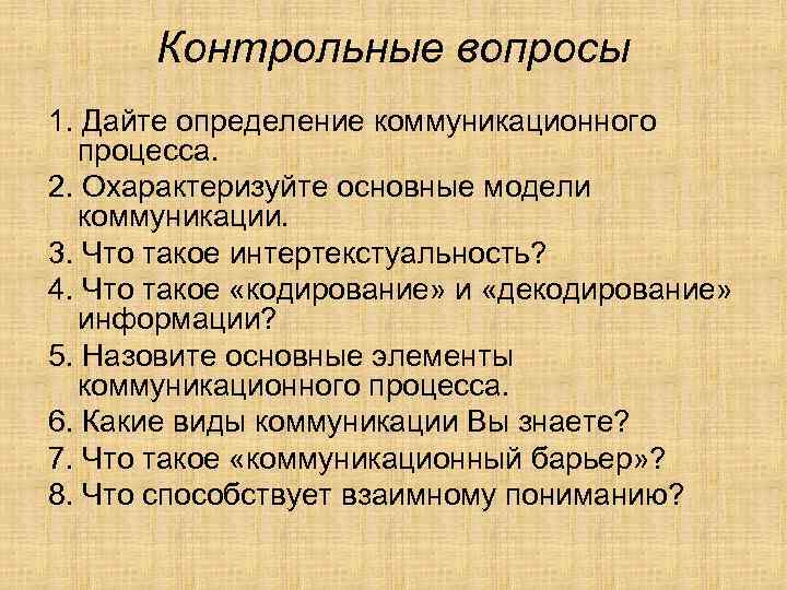 Контрольные вопросы 1. Дайте определение коммуникационного процесса. 2. Охарактеризуйте основные модели коммуникации. 3. Что