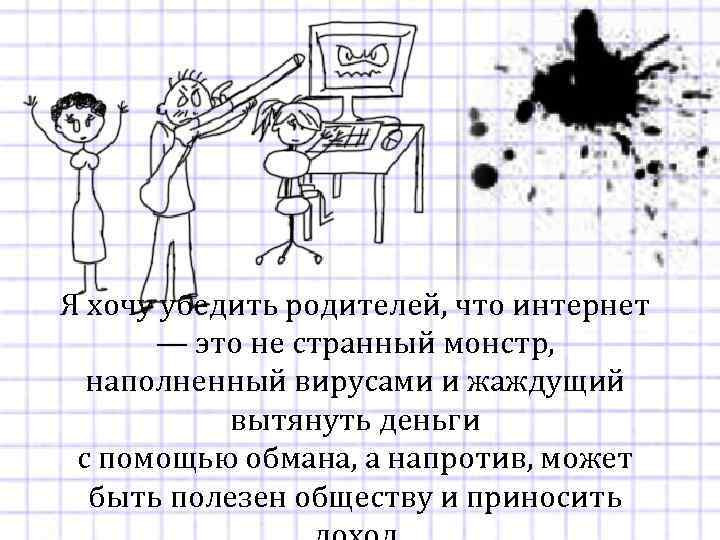 Я хочу убедить родителей, что интернет — это не странный монстр, наполненный вирусами и