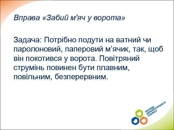 Вправа «Забий м'яч у ворота» Задача: Потрібно подути на ватний чи паролоновий, паперовий м’ячик,