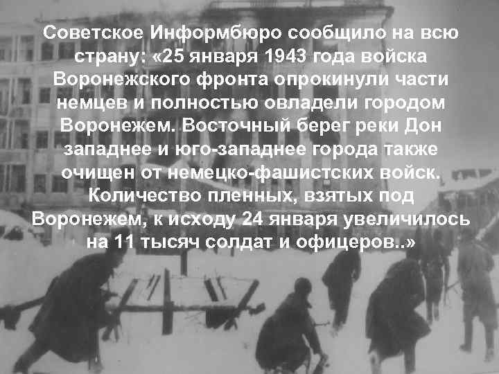 Советское Информбюро сообщило на всю страну: « 25 января 1943 года войска Воронежского фронта