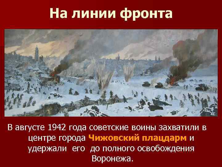На линии фронта В августе 1942 года советские воины захватили в центре города Чижовский