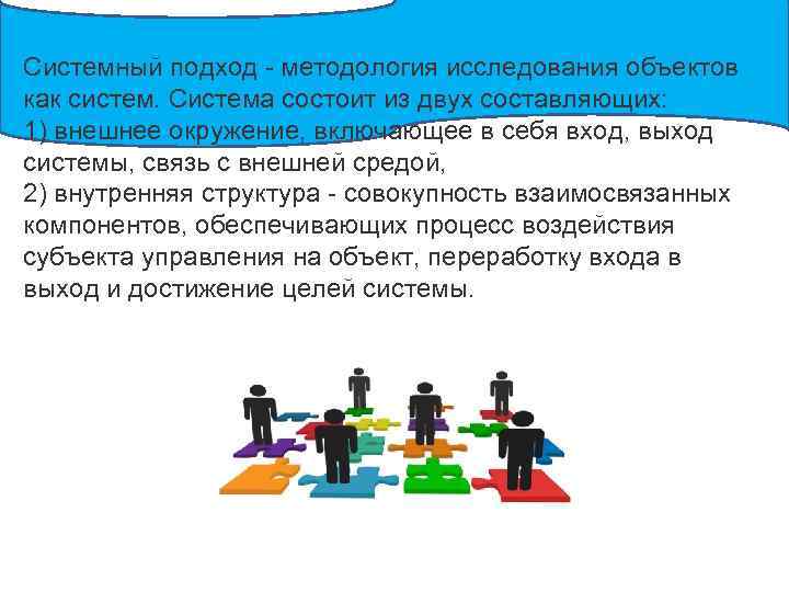 Системный подход - методология исследования объектов как систем. Система состоит из двух составляющих: 1)