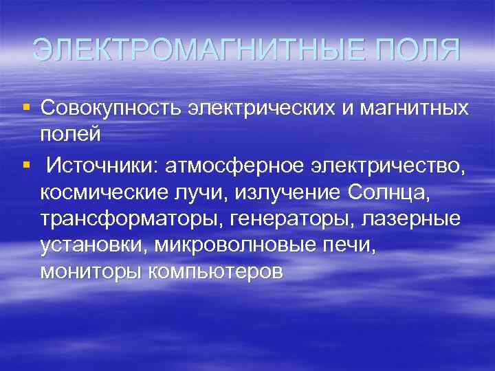 ЭЛЕКТРОМАГНИТНЫЕ ПОЛЯ § Совокупность электрических и магнитных полей § Источники: атмосферное электричество, космические лучи,