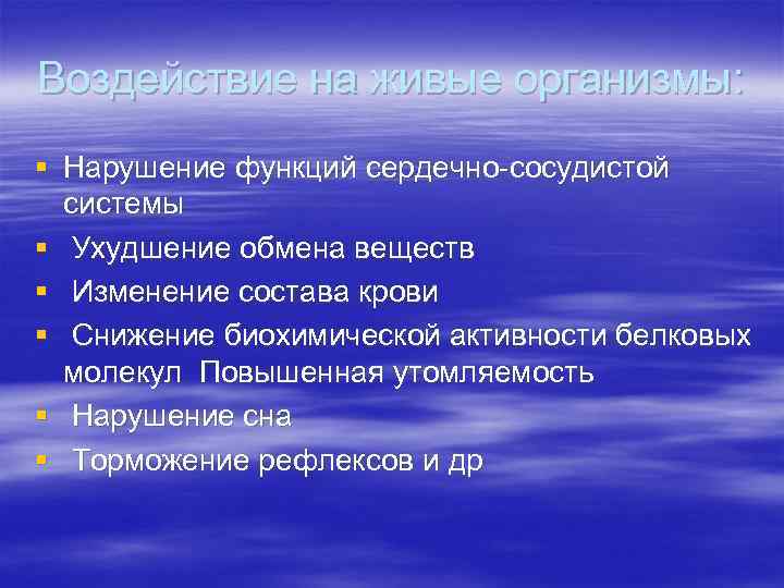 Воздействие на живые организмы: § Нарушение функций сердечно-сосудистой системы § Ухудшение обмена веществ §