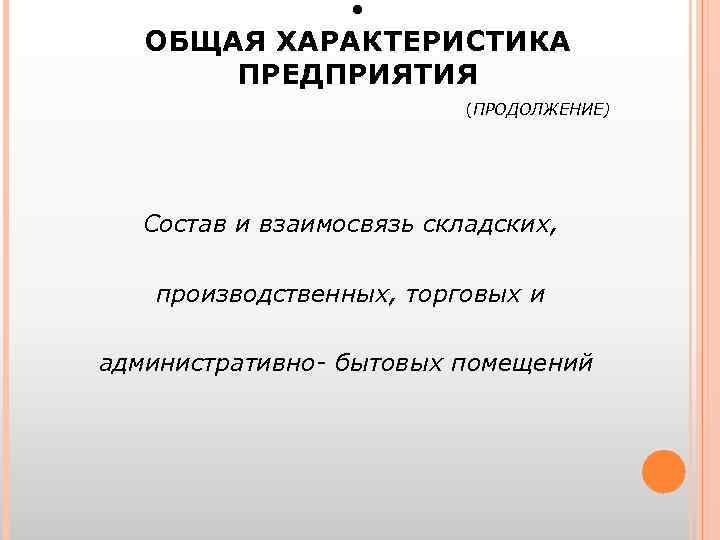  • ОБЩАЯ ХАРАКТЕРИСТИКА ПРЕДПРИЯТИЯ (ПРОДОЛЖЕНИЕ) Состав и взаимосвязь складских, производственных, торговых и административно-