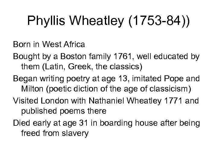 Phyllis Wheatley (1753 -84)) Born in West Africa Bought by a Boston family 1761,