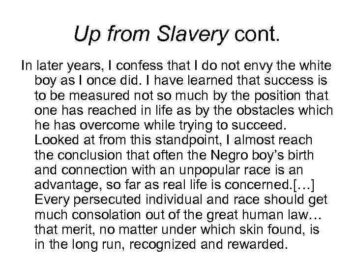 Up from Slavery cont. In later years, I confess that I do not envy