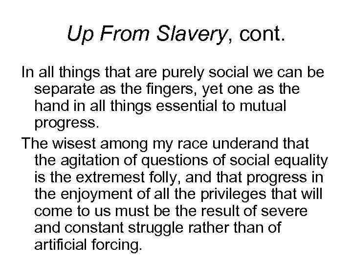 Up From Slavery, cont. In all things that are purely social we can be