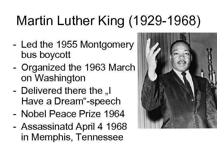 Martin Luther King (1929 -1968) - Led the 1955 Montgomery bus boycott - Organized