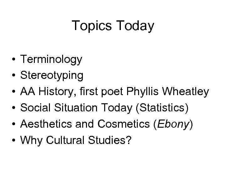 Topics Today • • • Terminology Stereotyping AA History, first poet Phyllis Wheatley Social