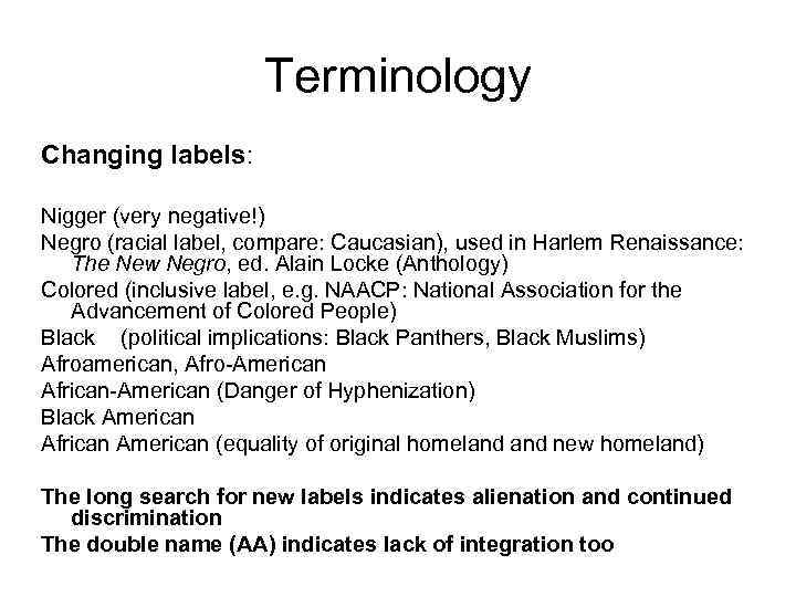 Terminology Changing labels: Nigger (very negative!) Negro (racial label, compare: Caucasian), used in Harlem