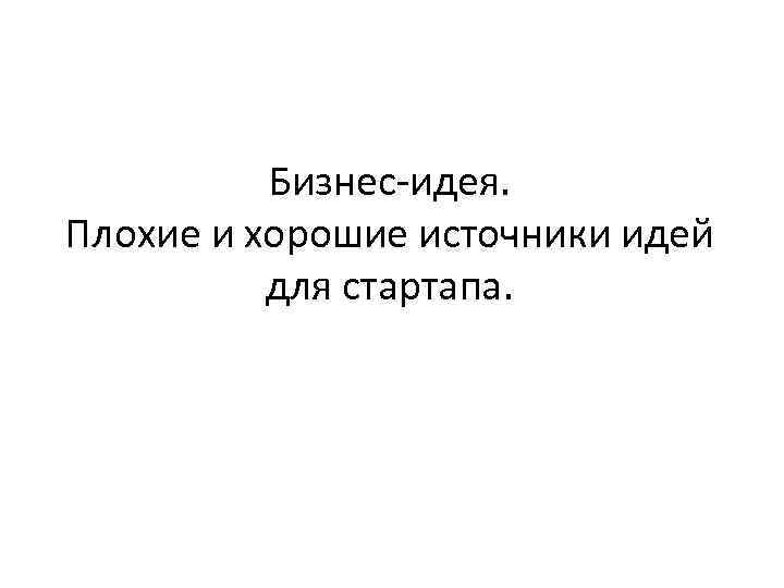 Бизнес-идея. Плохие и хорошие источники идей для стартапа. 