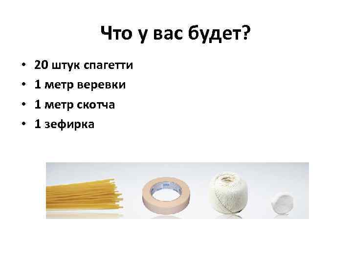 Что у вас будет? • • 20 штук спагетти 1 метр веревки 1 метр
